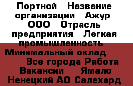 Портной › Название организации ­ Ажур, ООО › Отрасль предприятия ­ Легкая промышленность › Минимальный оклад ­ 25 000 - Все города Работа » Вакансии   . Ямало-Ненецкий АО,Салехард г.